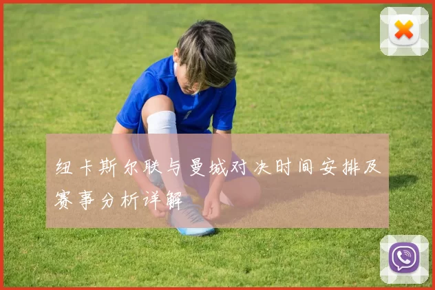 纽卡斯尔联与曼城对决时间安排及赛事分析详解