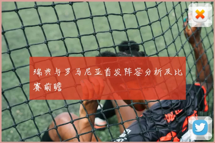 瑞典与罗马尼亚首发阵容分析及比赛前瞻