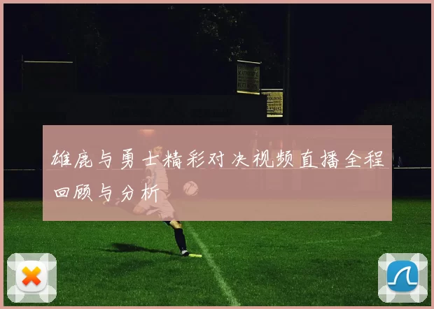 雄鹿与勇士精彩对决视频直播全程回顾与分析